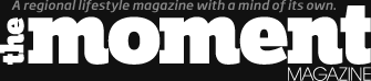 The Moment Magazine - A regional lifestyle magazine with a mind of its own